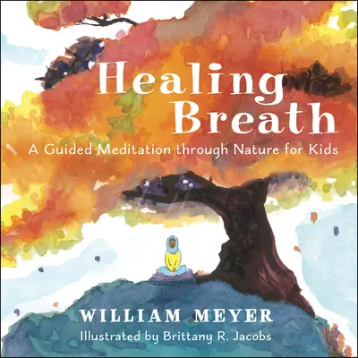 Gyógyító lélegzetvétel: A Guided Meditation Through Nature for Kids - Healing Breath: A Guided Meditation Through Nature for Kids