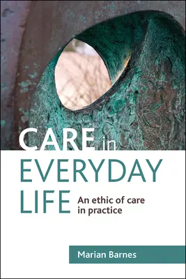 Gondoskodás a mindennapi életben: A gondoskodás etikája a gyakorlatban - Care in Everyday Life: An Ethic of Care in Practice