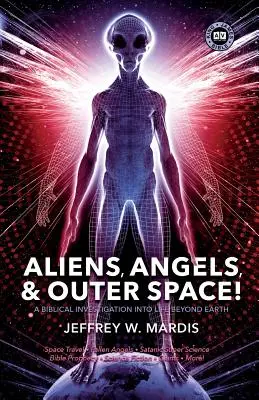 FÖLDÖNKÍVÜLIEK, ANGYALOK ÉS A VILÁGŰR! A Földön túli élet bibliai vizsgálata - ALIENS, ANGELS & OUTER SPACE! A Biblical Investigation into Life Beyond Earth