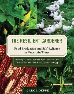 A rugalmas kertész: Élelmiszertermelés és önellátás bizonytalan időkben - The Resilient Gardener: Food Production and Self-Reliance in Uncertain Times