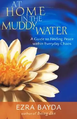 Otthon a sáros vízben: Útmutató a béke megtalálásához a mindennapi káoszban - At Home in the Muddy Water: A Guide to Finding Peace Within Everyday Chaos