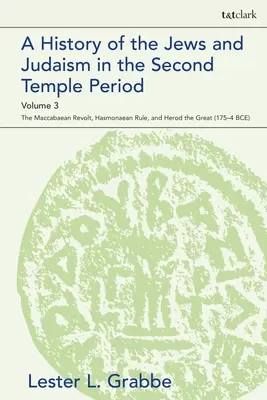 A zsidók és a judaizmus története a második templom korában, 3. kötet: A makkabai felkelés, a hasmoneus uralom és Nagy Heródes - A History of the Jews and Judaism in the Second Temple Period, Volume 3: The Maccabaean Revolt, Hasmonaean Rule, and Herod the Great