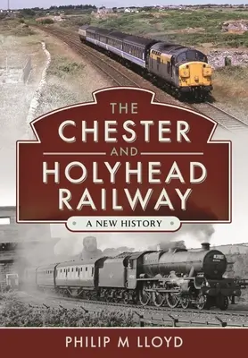 A Chester és Holyhead vasútvonal: A New History - The Chester and Holyhead Railway: A New History