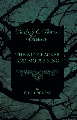 A diótörő és az egérkirály (Fantasy és horror klasszikusok) - The Nutcracker and Mouse King (Fantasy and Horror Classics)