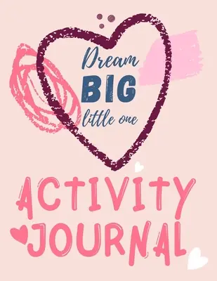 Dream Big Little One Activity Journal. 3 az 1-ben napló, színező oldalak, labirintusok és pozitív megerősítések gyerekeknek. - Dream Big Little One Activity Journal.3 in 1 diary, coloring pages, mazes and positive affirmations for kids.