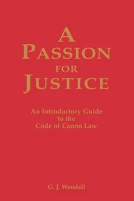 Szenvedély az igazságosságért: Gyakorlati útmutató az egyházi törvénykönyvhöz - A Passion for Justice: A Practical Guide to the Code of Canon Law