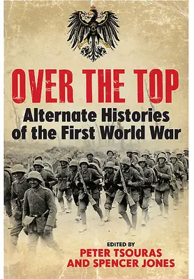 Túl a csúcson: Az első világháború alternatív történetei - Over the Top: Alternate Histories of the First World War