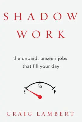 Shadow Work: A nem fizetett, láthatatlan munkák, amelyek kitöltik a napodat - Shadow Work: The Unpaid, Unseen Jobs That Fill Your Day