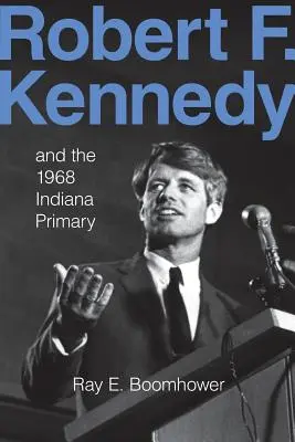 Robert F. Kennedy és az 1968-as indianai előválasztás - Robert F. Kennedy and the 1968 Indiana Primary