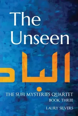 A láthatatlan: A szufi rejtélyek kvartett harmadik könyve - The Unseen: The Sufi Mysteries Quartet Book Three