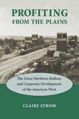 A síkságok haszna: A Great Northern Railway és az amerikai nyugat vállalati fejlődése - Profiting from the Plains: The Great Northern Railway and Corporate Development of the American West