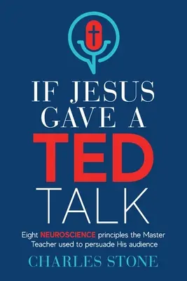 Ha Jézus TED-beszédet tartana: Nyolc idegtudományi alapelv, amellyel a mestertanár meggyőzte a hallgatóságát - If Jesus Gave A TED Talk: Eight Neuroscience Principles The Master Teacher Used To Persuade His Audience