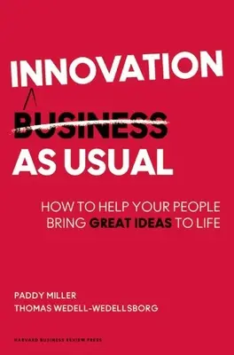 Innováció a szokásos módon: Hogyan segítse az embereit abban, hogy nagyszerű ötleteiket életre keltsék? - Innovation as Usual: How to Help Your People Bring Great Ideas to Life