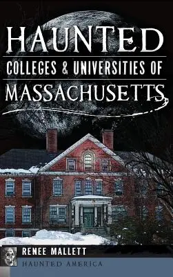 Massachusetts kísértetjárta főiskolái és egyetemei - Haunted Colleges & Universities of Massachusetts