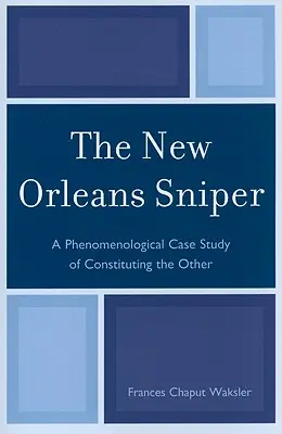 A New Orleans-i mesterlövész: A fenomenológiai esettanulmány a Másik konstituálásáról - The New Orleans Sniper: A Phenomenological Case Study of Constituting the Other