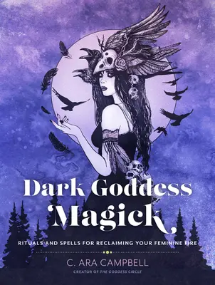 Sötét istennői mágia: Rituálék és varázslatok a női tűz visszaszerzéséért - Dark Goddess Magick: Rituals and Spells for Reclaiming Your Feminine Fire