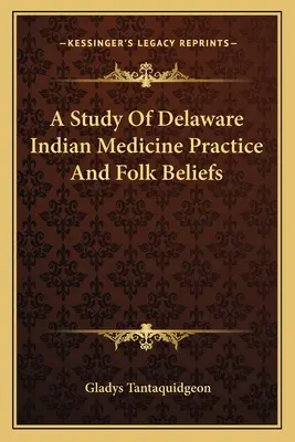 A tanulmány a Delaware indián orvostudományi gyakorlat és a népi hiedelmek - A Study Of Delaware Indian Medicine Practice And Folk Beliefs