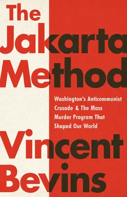 A jakartai módszer: Washington antikommunista keresztes hadjárata és a világunkat formáló tömeggyilkossági programja - The Jakarta Method: Washington's Anticommunist Crusade and the Mass Murder Program That Shaped Our World