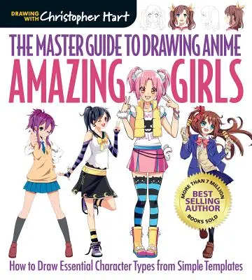 Az anime rajzolás mesteri útmutatója: Csodálatos lányok, 2: Hogyan rajzoljunk alapvető karaktertípusokat egyszerű sablonokból - The Master Guide to Drawing Anime: Amazing Girls, 2: How to Draw Essential Character Types from Simple Templates