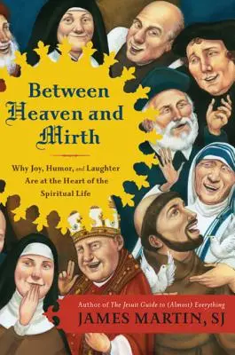 Menny és szomorúság között: Miért az öröm, a humor és a nevetés a lelki élet középpontjában áll - Between Heaven and Mirth: Why Joy, Humor, and Laughter Are at the Heart of the Spiritual Life