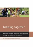 Együtt növekszünk: Gyakorlati útmutató a társadalmi befogadás elősegítéséhez a kertészkedés és a kertészet segítségével - Growing Together: A Practice Guide to Promoting Social Inclusion Through Gardening and Horticulture