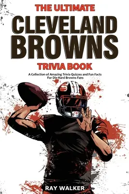 A végső Cleveland Browns kvízkönyv: Csodálatos kvízkérdések és vicces tények gyűjteménye a kemény Browns-szurkolóknak! - The Ultimate Cleveland Browns Trivia Book: A Collection of Amazing Trivia Quizzes and Fun Facts for Die-Hard Browns Fans!