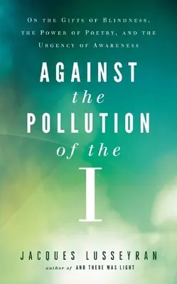 A szennyezés ellen az I: A vakság adományairól, a költészet erejéről és a tudatosság sürgető szükségességéről - Against the Pollution of the I: On the Gifts of Blindness, the Power of Poetry, and the Urgency of Awareness