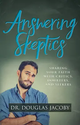 Válasz a szkeptikusoknak: A hit megosztása a kritikusokkal, kétkedőkkel és keresőkkel - Answering Skeptics: Sharing Your Faith with Critics, Doubters, and Seekers