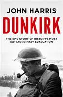 Dunkerque - A történelem legkülönlegesebb evakuálásának epikus története - Dunkirk - The Epic Story of History's Most Extraordinary Evacuation