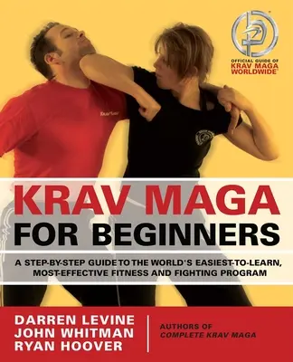 Krav Maga kezdőknek: Lépésről lépésre útmutató a világ legkönnyebben elsajátítható, leghatékonyabb fitnesz- és harci programjához - Krav Maga for Beginners: A Step-By-Step Guide to the World's Easiest-To-Learn, Most-Effective Fitness and Fighting Program