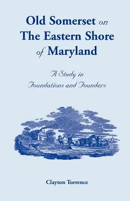Old Somerset Maryland keleti partján: A Study in Foundations and Founders - Old Somerset on the Eastern Shore of Maryland: A Study in Foundations and Founders