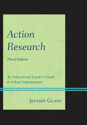 Akciókutatás: Egy oktatási vezető útmutatója az iskolai fejlesztésekhez, harmadik kiadás - Action Research: An Educational Leader's Guide to School Improvement, Third Edition