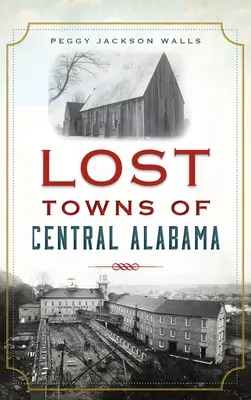 Közép-Alabama elveszett városai - Lost Towns of Central Alabama