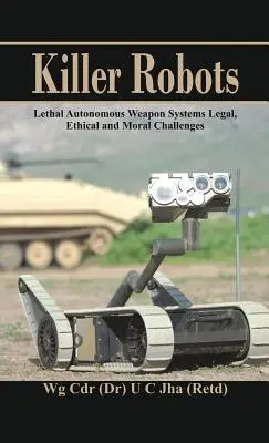 Gyilkos robotok: Halálos autonóm fegyverrendszerek Jogi, etikai és erkölcsi kihívások - Killer Robots: Lethal Autonomous Weapon Systems Legal, Ethical and Moral Challenges