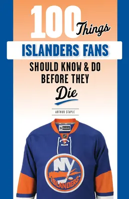 100 dolog, amit az Islanders rajongóknak tudniuk és meg kell tenniük, mielőtt meghalnak - 100 Things Islanders Fans Should Know & Do Before They Die