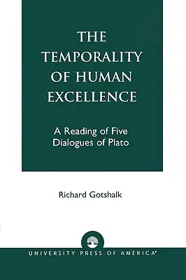Az emberi kiválóság időbelisége: Platón öt dialógusának olvasata - The Temporality of Human Excellence: A Reading of Five Dialogues of Plato