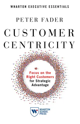 Ügyfélközpontúság: Fókuszáljon a megfelelő ügyfelekre a stratégiai előnyökért - Customer Centricity: Focus on the Right Customers for Strategic Advantage