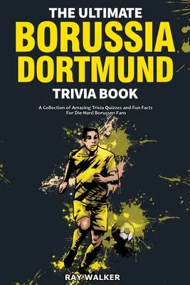 The Ultimate Borussia Dortmund Trivia Book: Elképesztő kvízkérdések és vicces tények gyűjteménye a kemény Borussia DVB-rajongóknak! - The Ultimate Borussia Dortmund Trivia Book: A Collection of Amazing Trivia Quizzes and Fun Facts for Die-Hard Borussia DVB Fans!