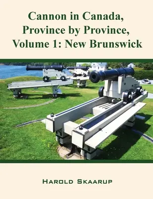 Ágyúk Kanadában, tartományonként, 1. kötet: New Brunswick - Cannon in Canada, Province by Province, Volume 1: New Brunswick