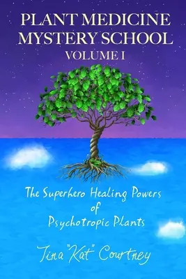Növénygyógyászati Rejtélyes Iskola I. kötet: A pszichotróp növények szuperhős gyógyító ereje - Plant Medicine Mystery School Volume I: The Superhero Healing Powers of Psychotropic Plants