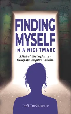 Egy rémálomban magamra találni: Egy anya gyógyító utazása a lánya függőségén át - Finding Myself in a Nightmare: A Mother's Healing Journey Through Her Daughter's Addiction