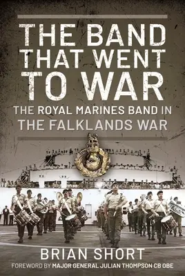 The Band That Went to War: The Royal Marine Band in the Falkland War (A királyi tengerészgyalogság zenekara a falklandi háborúban) - The Band That Went to War: The Royal Marine Band in the Falklands War