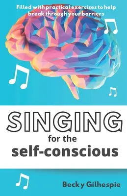 Éneklés az öntudatlannak: Gyakorlati lépésprogram, amely segít leküzdeni a mentális akadályokat az éneklés és az előadás során. - Singing for the Self-Conscious: A practical step program to help overcome mental hurdles when singing and performing.