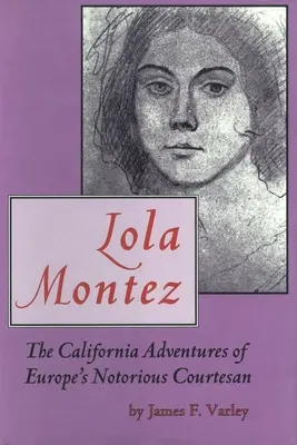 Lola Montez: Európa hírhedt kurtizánjának kaliforniai kalandjai. - Lola Montez: The California Adventures of Europe's Notorious Courtesan