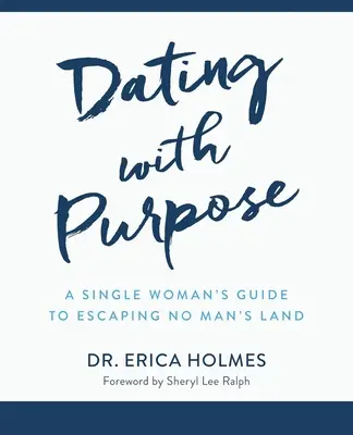 Randizás céllal: Egy egyedülálló nő útmutatója a senki földjéről való meneküléshez - Dating with Purpose: A Single Woman's Guide to Escaping No Man's Land