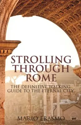 Séta Rómában: Az Örök Város végleges gyalogos útikalauza - Strolling Through Rome: The Definitive Walking Guide to the Eternal City