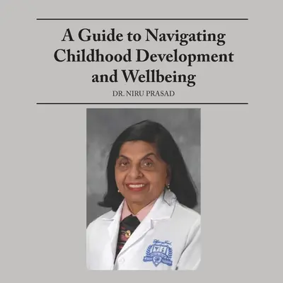 A Guide to Navigating Childhood Development and Wellbeing (Útmutató a gyermekkori fejlődéshez és jóléthez) - A Guide to Navigating Childhood Development and Wellbeing