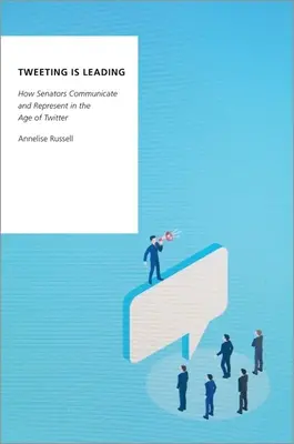 Tweeting Is Leading: Hogyan kommunikálnak és képviselnek a szenátorok a Twitter korában? - Tweeting Is Leading: How Senators Communicate and Represent in the Age of Twitter