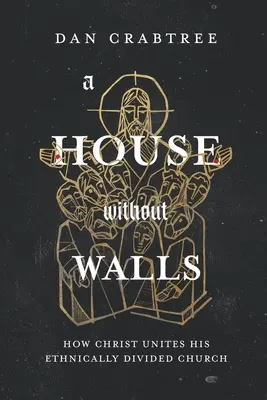 Egy ház falak nélkül: Hogyan egyesíti Krisztus az etnikailag megosztott egyházát - A House Without Walls: How Christ Unites His Ethnically Divided Church