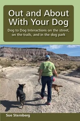 Out and About with Your Dog: Kutyák közötti interakciók az utcán, az ösvényeken és a kutyaparkban - Out and About with Your Dog: Dog to Dog Interactions on the street, on the trails, and in the dog park